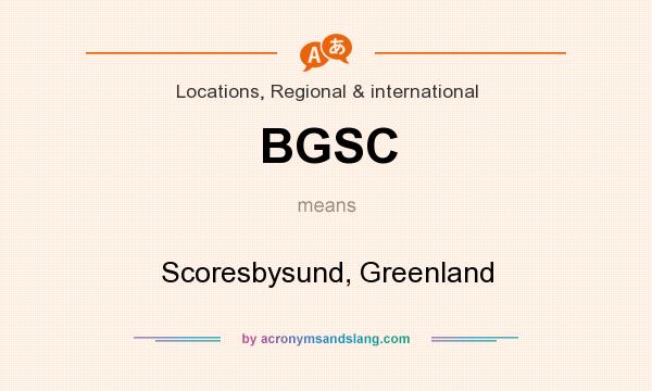 What does BGSC mean? It stands for Scoresbysund, Greenland