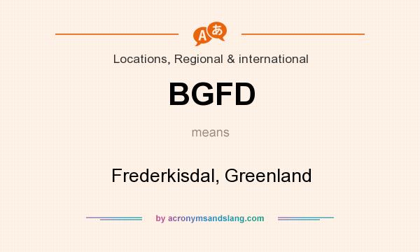 What does BGFD mean? It stands for Frederkisdal, Greenland