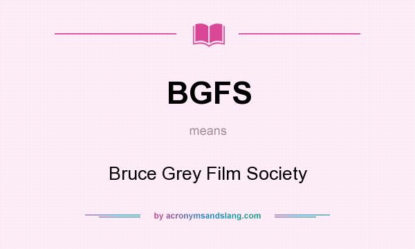 What does BGFS mean? It stands for Bruce Grey Film Society