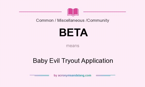 What does BETA mean? It stands for Baby Evil Tryout Application