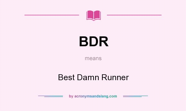 What does BDR mean? It stands for Best Damn Runner
