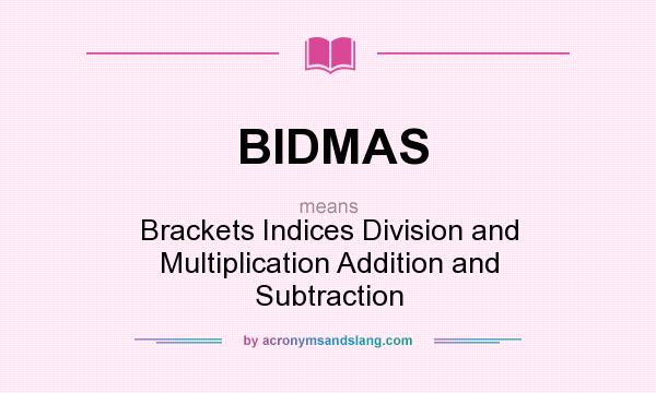 What does BIDMAS mean? It stands for Brackets Indices Division and Multiplication Addition and Subtraction