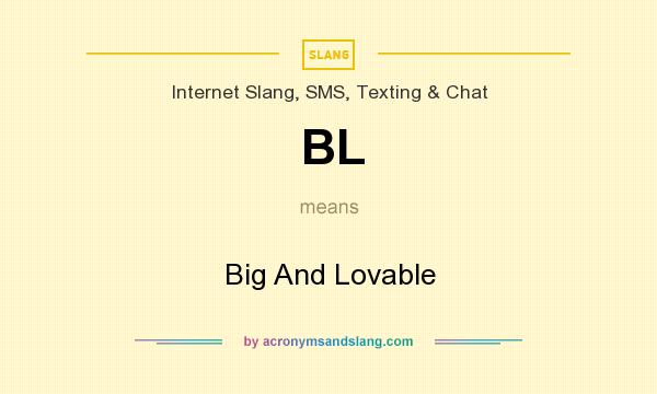What does BL mean? It stands for Big And Lovable