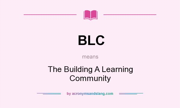 What does BLC mean? It stands for The Building A Learning Community