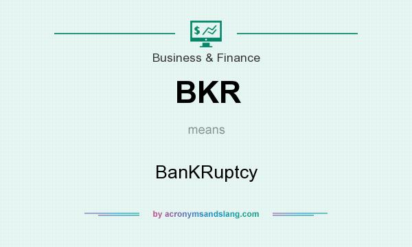 What does BKR mean? It stands for BanKRuptcy
