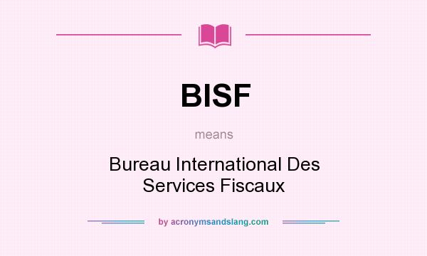 What does BISF mean? It stands for Bureau International Des Services Fiscaux