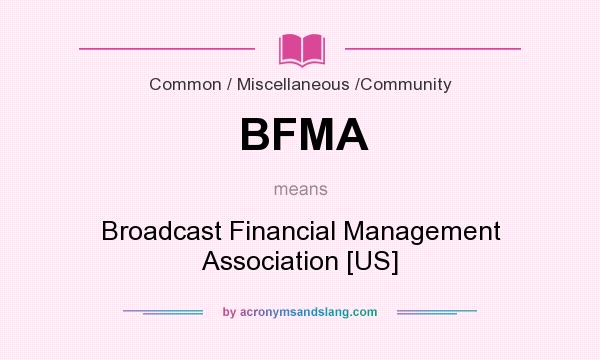 What does BFMA mean? It stands for Broadcast Financial Management Association [US]