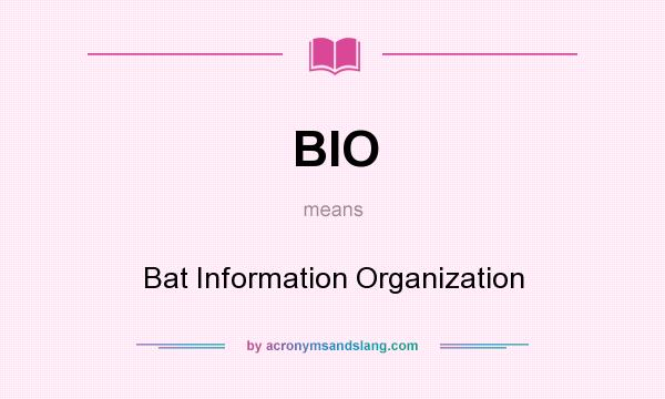 What does BIO mean? It stands for Bat Information Organization