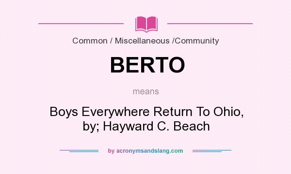 What does BERTO mean? It stands for Boys Everywhere Return To Ohio, by; Hayward C. Beach