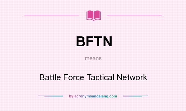 What does BFTN mean? It stands for Battle Force Tactical Network