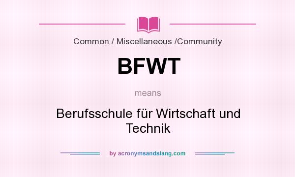 What does BFWT mean? It stands for Berufsschule für Wirtschaft und Technik