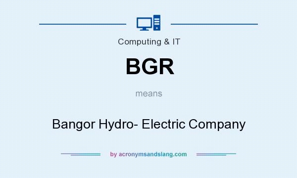 What does BGR mean? It stands for Bangor Hydro- Electric Company