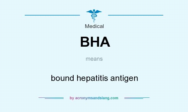 What does BHA mean? It stands for bound hepatitis antigen
