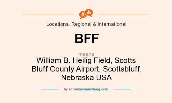 What does BFF mean? It stands for William B. Heilig Field, Scotts Bluff County Airport, Scottsbluff, Nebraska USA