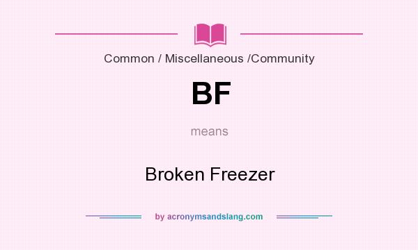 What does BF mean? It stands for Broken Freezer