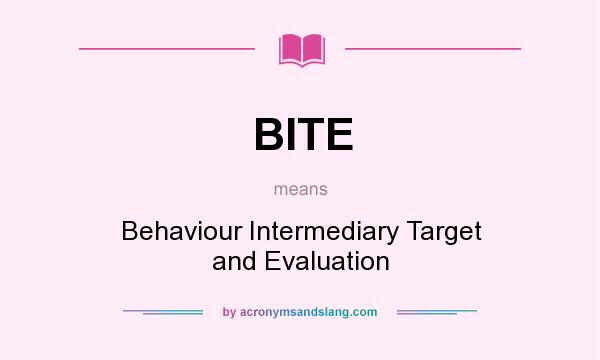 What does BITE mean? It stands for Behaviour Intermediary Target and Evaluation