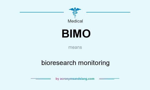 What does BIMO mean? It stands for bioresearch monitoring