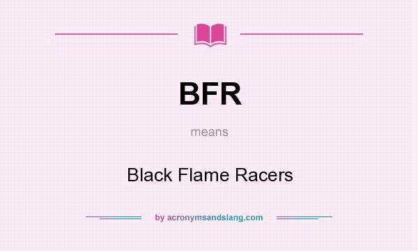 What does BFR mean? It stands for Black Flame Racers
