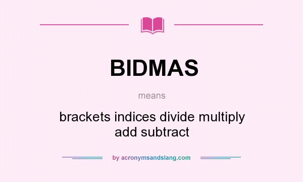 What does BIDMAS mean? It stands for brackets indices divide multiply add subtract