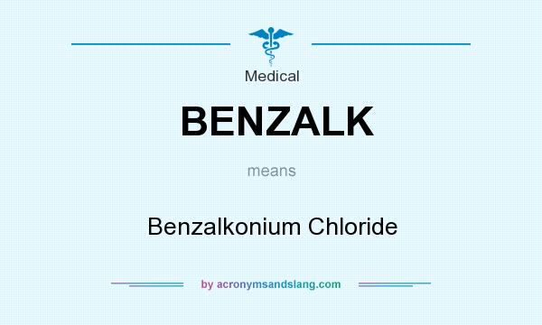 What does BENZALK mean? It stands for Benzalkonium Chloride
