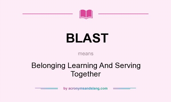 What does BLAST mean? It stands for Belonging Learning And Serving Together