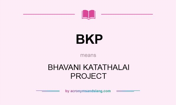 What does BKP mean? It stands for BHAVANI KATATHALAI PROJECT