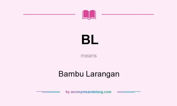 What does BL mean? It stands for Bambu Larangan