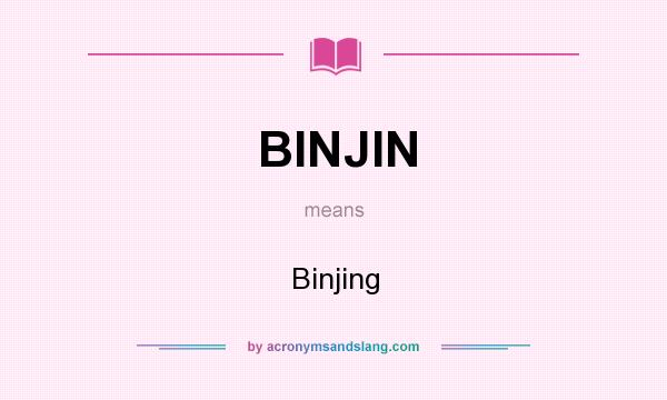 What does BINJIN mean? It stands for Binjing
