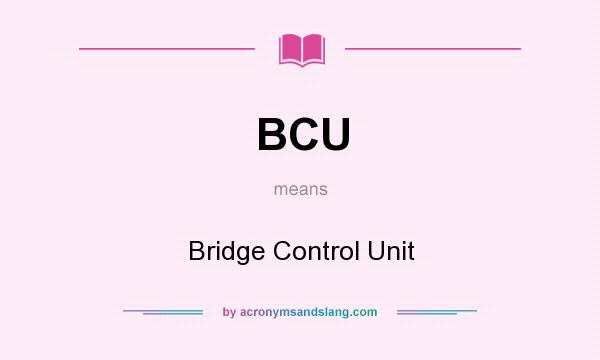 What does BCU mean? It stands for Bridge Control Unit