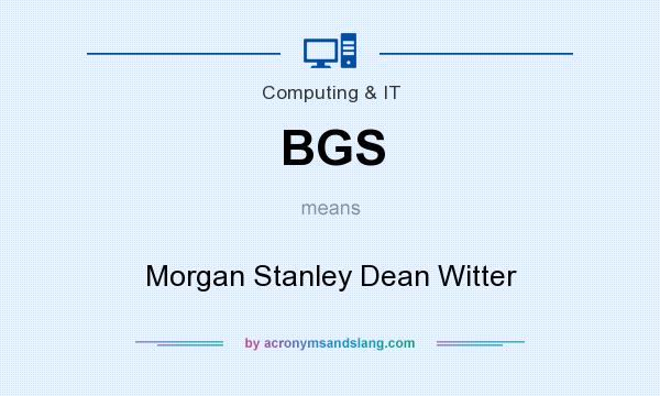 What does BGS mean? It stands for Morgan Stanley Dean Witter