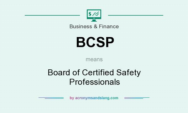 What does BCSP mean? It stands for Board of Certified Safety Professionals