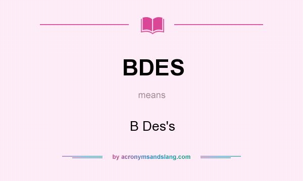 What does BDES mean? It stands for B Des`s