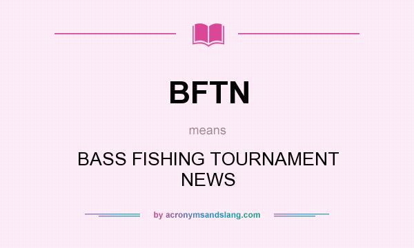 What does BFTN mean? It stands for BASS FISHING TOURNAMENT NEWS