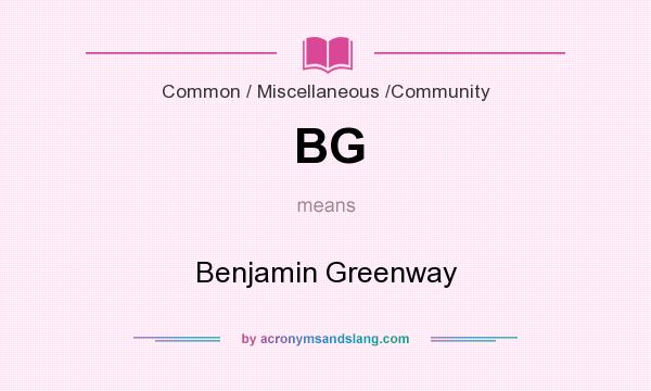 What does BG mean? It stands for Benjamin Greenway