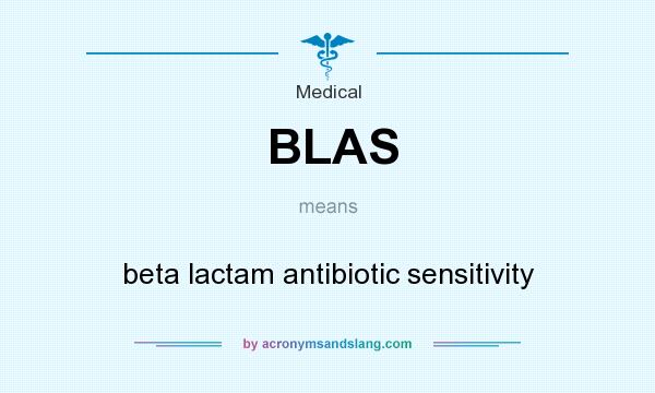 What does BLAS mean? It stands for beta lactam antibiotic sensitivity