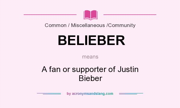 What does BELIEBER mean? It stands for A fan or supporter of Justin Bieber