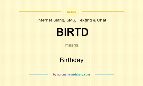 What does BIRTD mean? It stands for Birthday