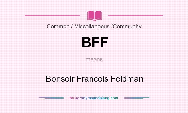 What does BFF mean? It stands for Bonsoir Francois Feldman