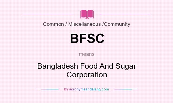 What does BFSC mean? It stands for Bangladesh Food And Sugar Corporation