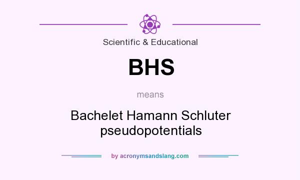 What does BHS mean? It stands for Bachelet Hamann Schluter pseudopotentials