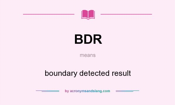 What does BDR mean? It stands for boundary detected result