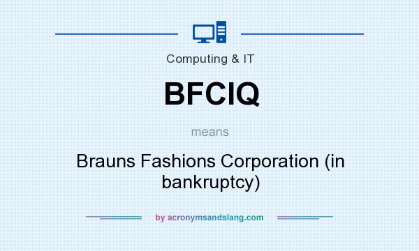 What does BFCIQ mean? It stands for Brauns Fashions Corporation (in bankruptcy)
