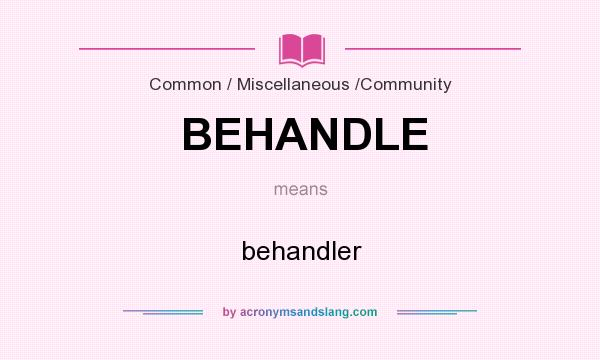 What does BEHANDLE mean? It stands for behandler