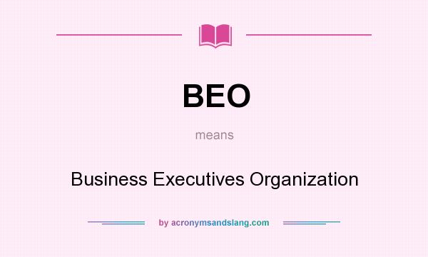 What does BEO mean? It stands for Business Executives Organization