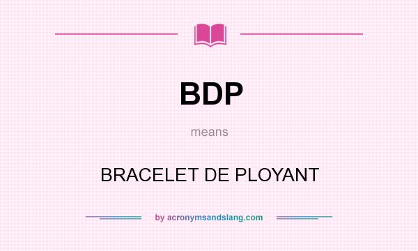 What does BDP mean? It stands for BRACELET DE PLOYANT