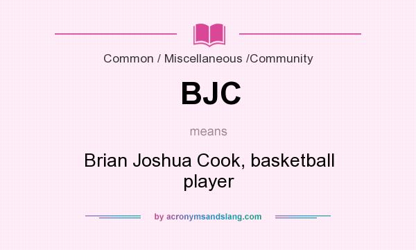 What does BJC mean? It stands for Brian Joshua Cook, basketball player