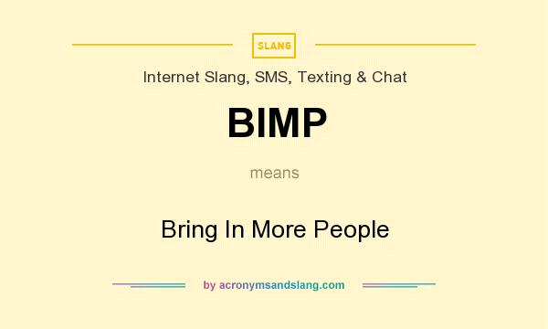 What does BIMP mean? It stands for Bring In More People