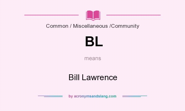 What does BL mean? It stands for Bill Lawrence