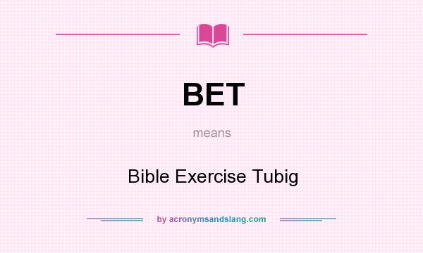 What does BET mean? It stands for Bible Exercise Tubig