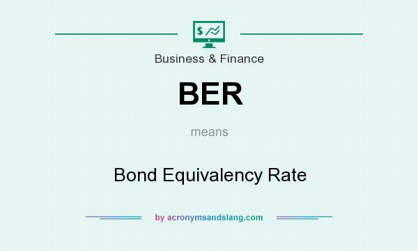 What does BER mean? It stands for Bond Equivalency Rate